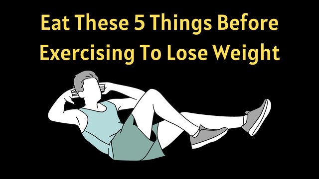 Eat These 5 Things Before Exercising To Lose Weight
