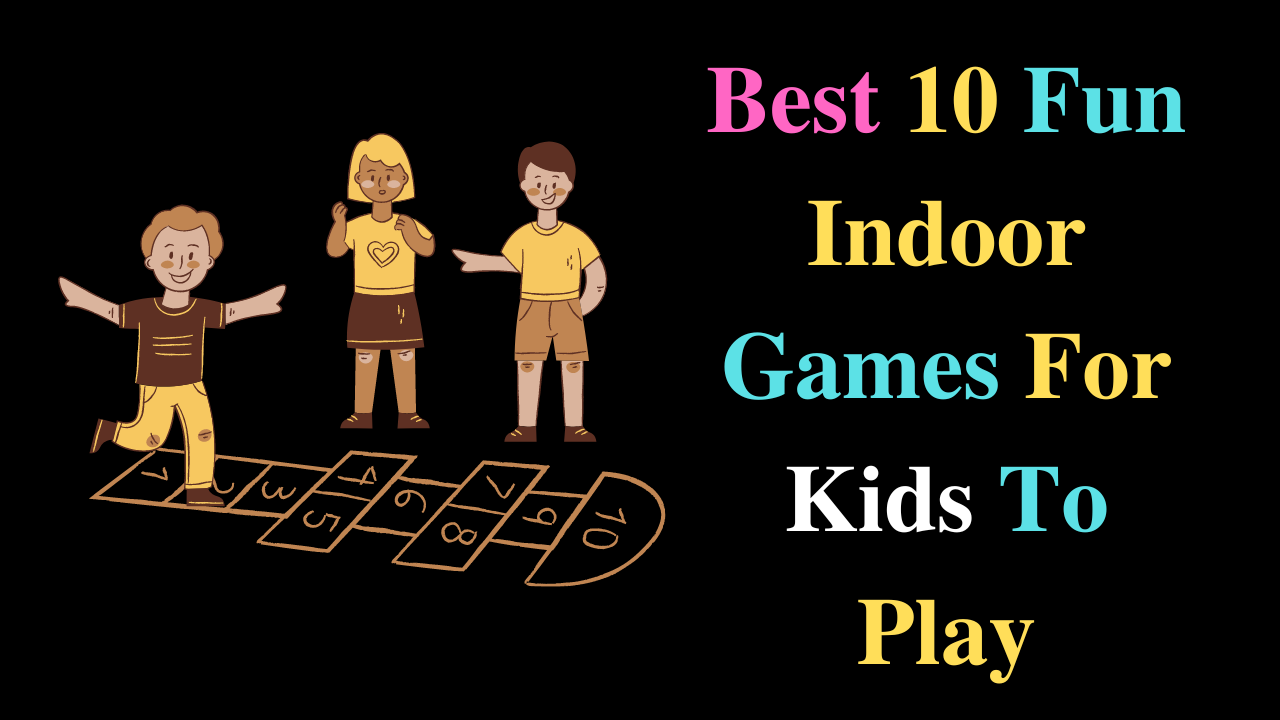 Best 10 Fun Indoor Games For Kids To Play