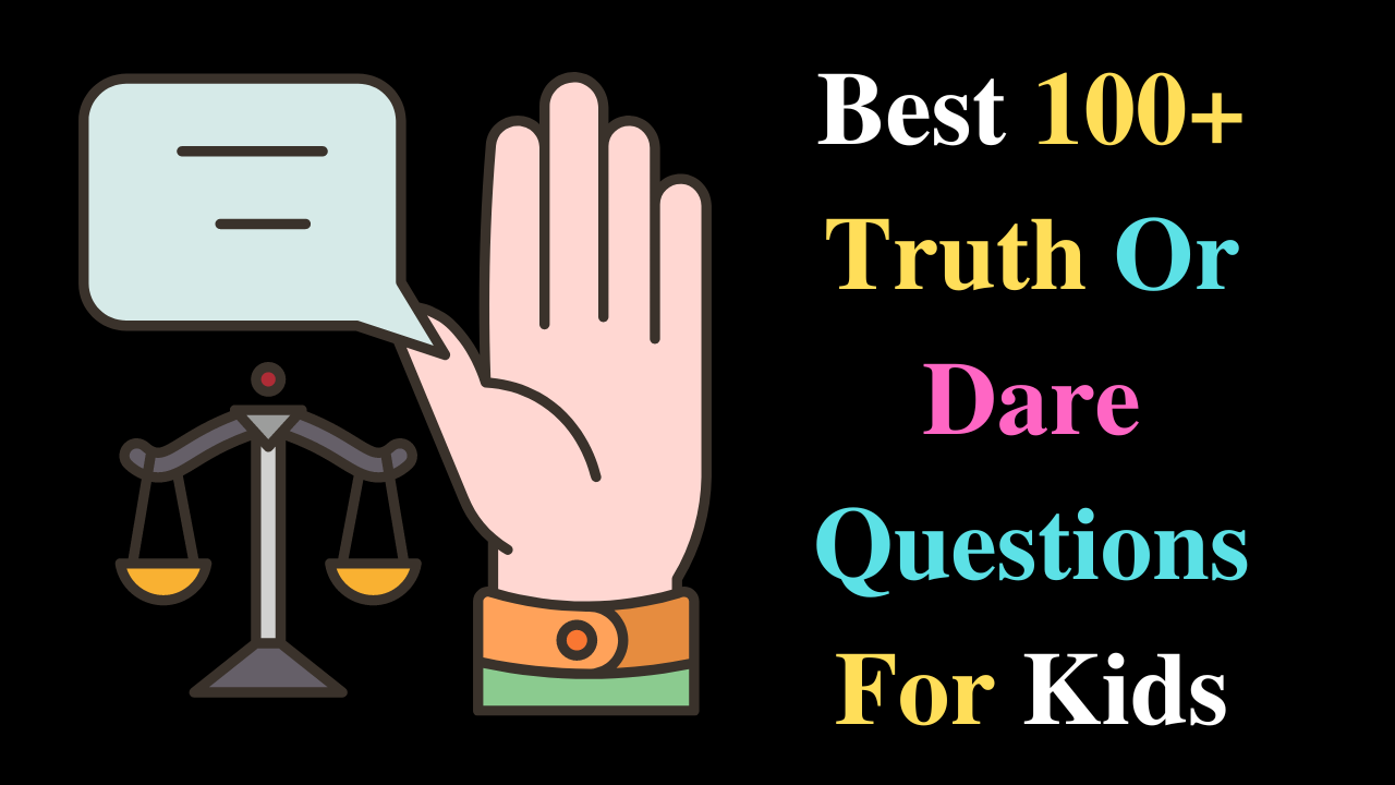 Best 100+ Truth Or Dare Questions For Kids