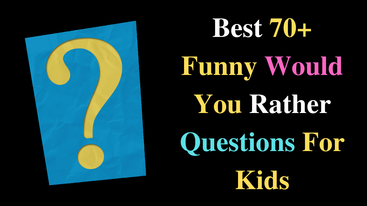 Best 70+ Funny Would You Rather Questions For Kids