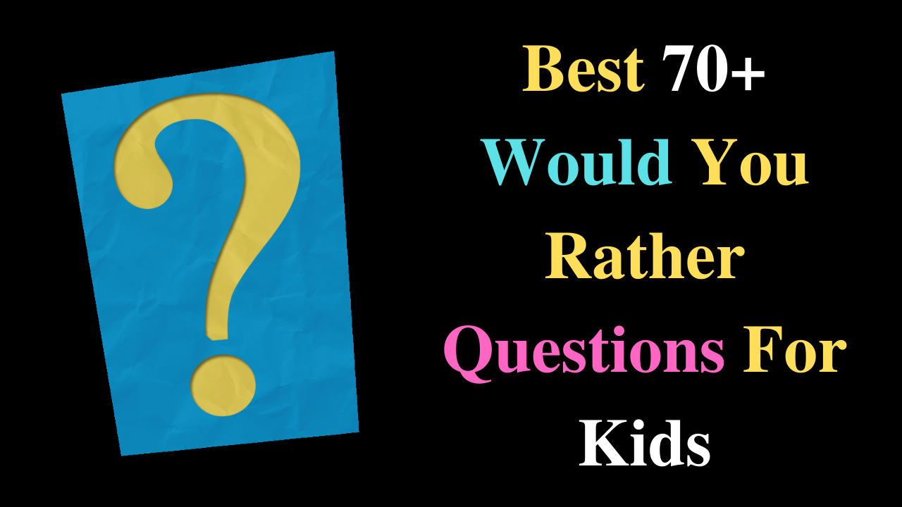 Best 70+ Would You Rather Questions For Kids